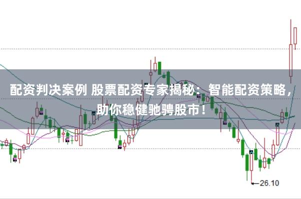 配资判决案例 股票配资专家揭秘：智能配资策略，助你稳健驰骋股市！