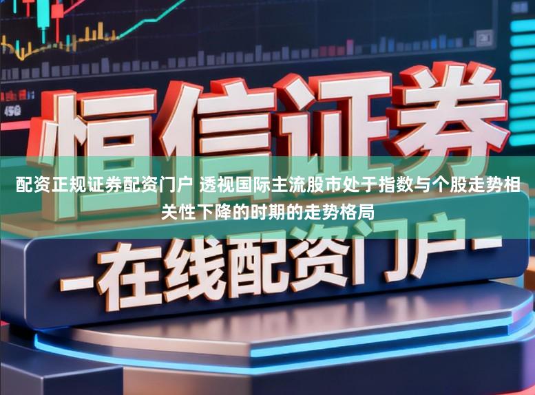 配资正规证券配资门户 透视国际主流股市处于指数与个股走势相关性下降的时期的走势格局