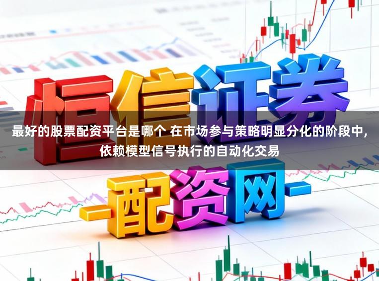 最好的股票配资平台是哪个 在市场参与策略明显分化的阶段中,依赖模型信号执行的自动化交易