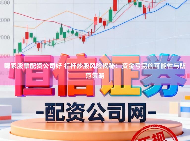 哪家股票配资公司好 杠杆炒股风险揭秘：资金亏完的可能性与防范策略