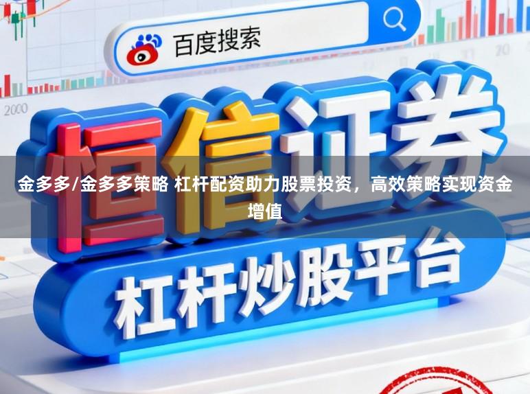 金多多/金多多策略 杠杆配资助力股票投资，高效策略实现资金增值