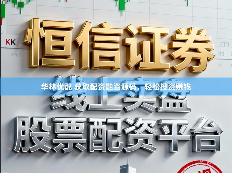 华林优配 获取配资融资源码，轻松投资赚钱