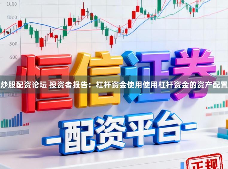 炒股配资论坛 投资者报告：杠杆资金使用使用杠杆资金的资产配置