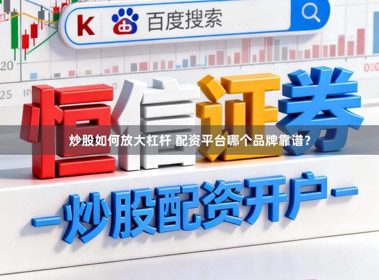 炒股如何放大杠杆 配资平台哪个品牌靠谱？