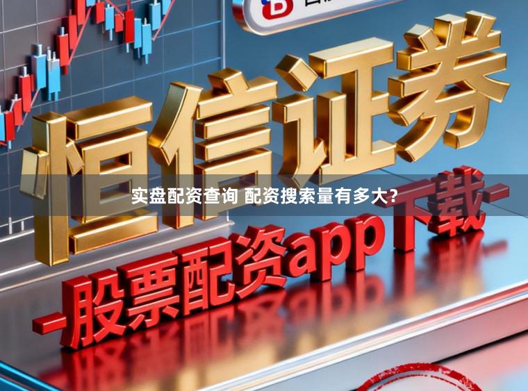 实盘配资查询 配资搜索量有多大？
